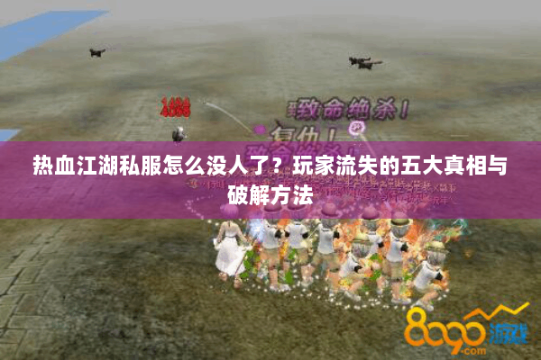 热血江湖私服怎么没人了？玩家流失的五大真相与破解方法