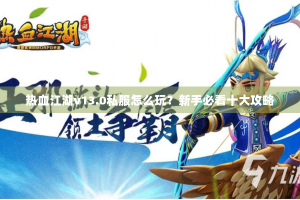 热血江湖v13.0私服怎么玩？新手必看十大攻略