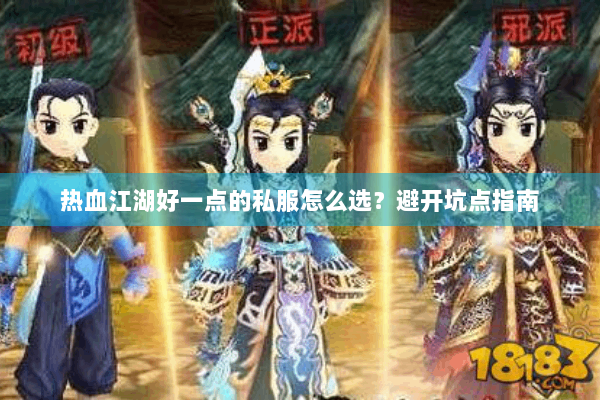 热血江湖好一点的私服怎么选?避开坑点指南 热血江湖好一点的私服怎么选?避开坑点指南