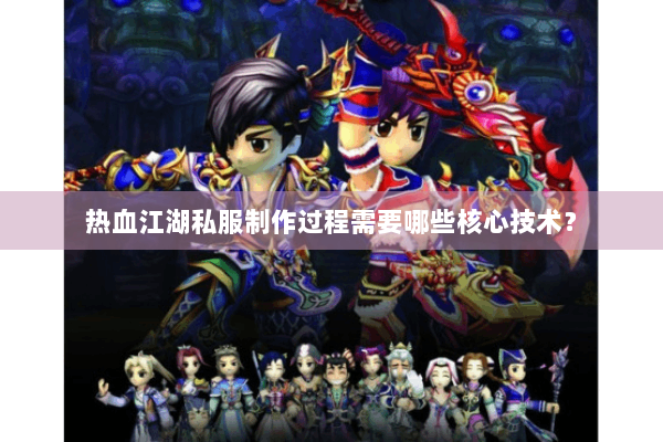 热血江湖私服制作过程需要哪些核心技术？