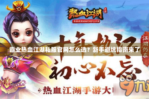 霸业热血江湖私服官网怎么选?新手避坑指南来了 霸业热血江湖私服官网怎么选?新手避坑指南来了