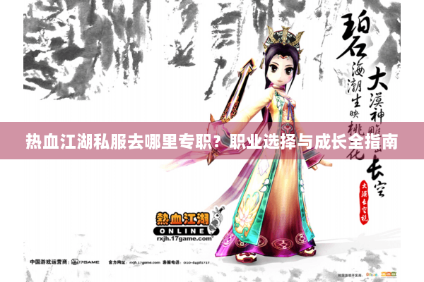热血江湖私服去哪里专职?职业选择与成长全指南 热血江湖私服去哪里专职?职业选择与成长全指南