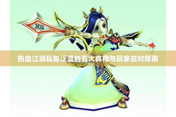 热血江湖私服泛滥的五大真相与玩家应对指南