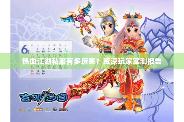 热血江湖私服有多厉害?资深玩家实测报告 热血江湖私服有多厉害?资深玩家实测报告