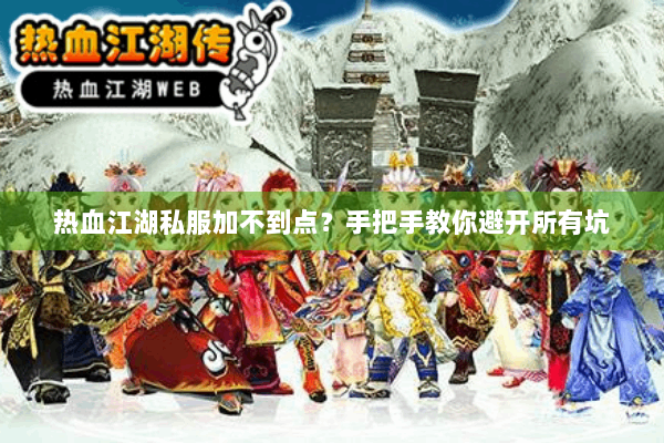 热血江湖私服加不到点？手把手教你避开所有坑