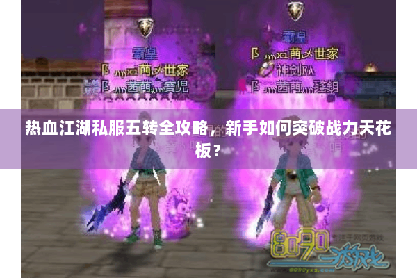 热血江湖私服五转全攻略，新手如何突破战力天花板？