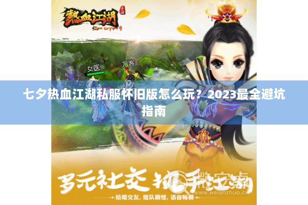 七夕热血江湖私服怀旧版怎么玩？2023最全避坑指南