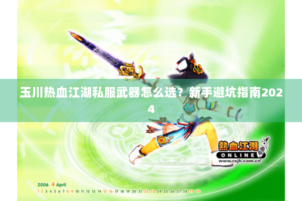 玉川热血江湖私服武器怎么选?新手避坑指南2024 玉川热血江湖私服武器怎么选?新手避坑指南2024