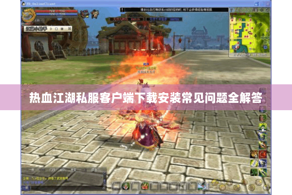热血江湖私服客户端下载安装常见问题全解答