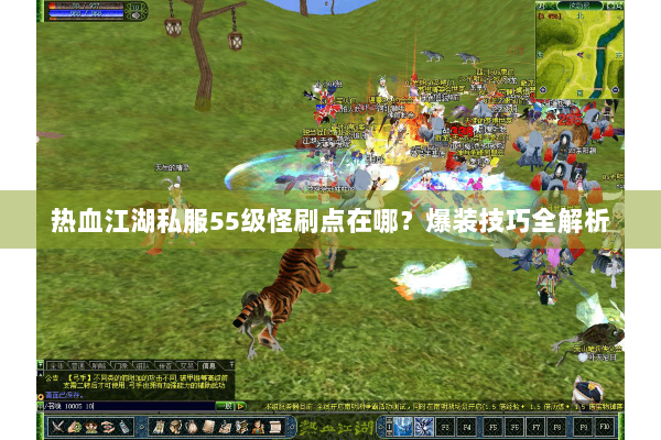 热血江湖私服55级怪刷点在哪？爆装技巧全解析