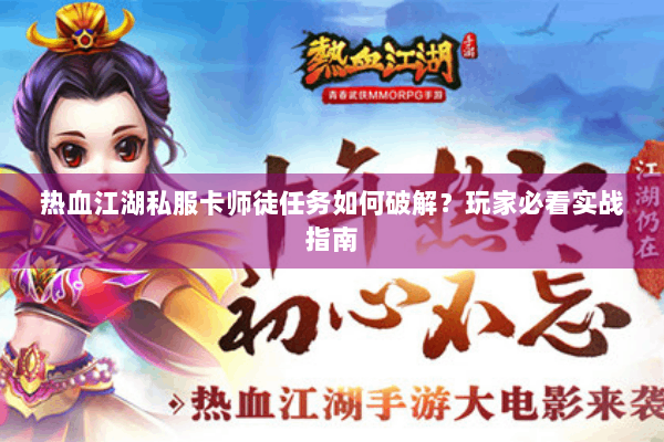 热血江湖私服卡师徒任务如何破解？玩家必看实战指南
