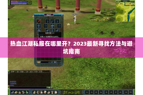 热血江湖私服在哪里开？2023最新寻找方法与避坑指南
