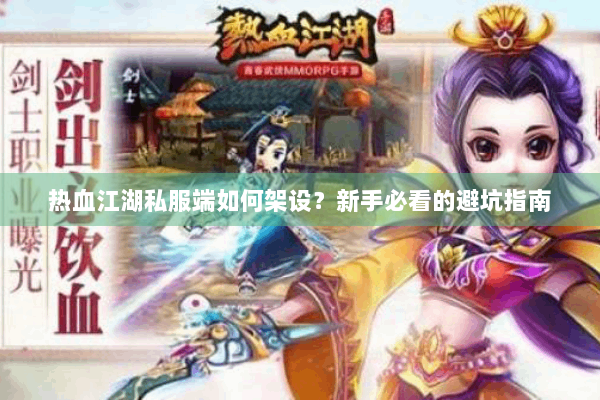 热血江湖私服端如何架设？新手必看的避坑指南