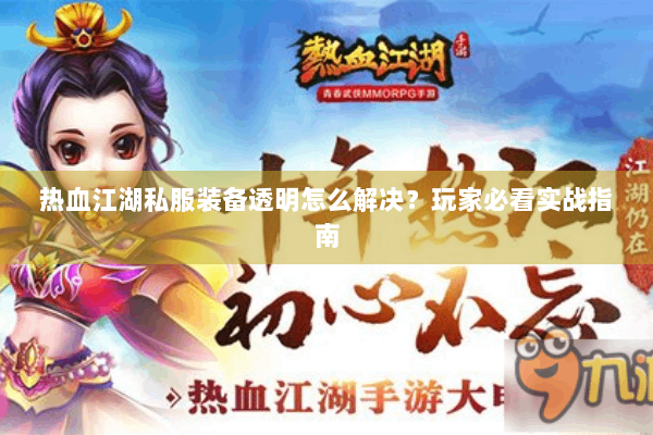 热血江湖私服装备透明怎么解决?玩家必看实战指南 热血江湖私服装备透明怎么解决?玩家必看实战指南