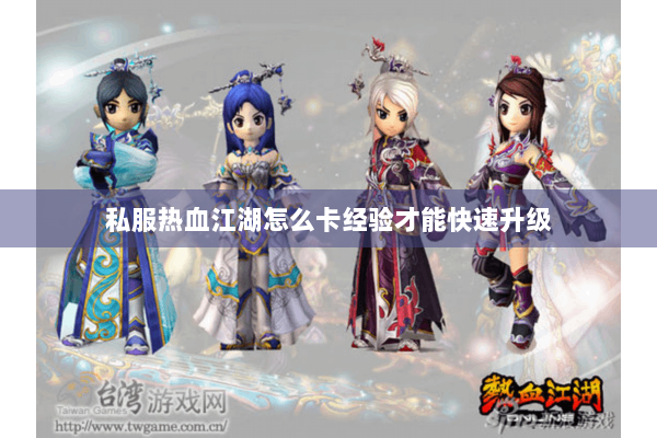 私服热血江湖怎么卡经验才能快速升级