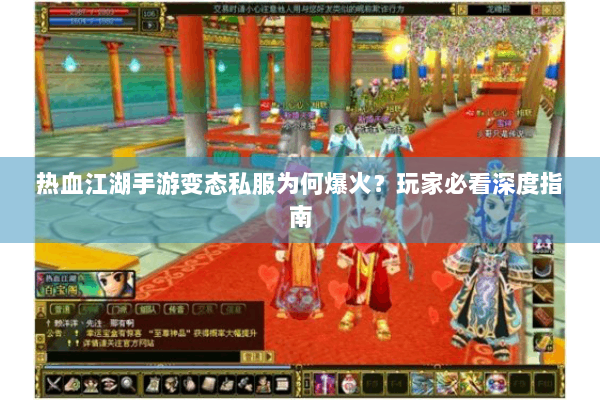 热血江湖手游变态私服为何爆火？玩家必看深度指南