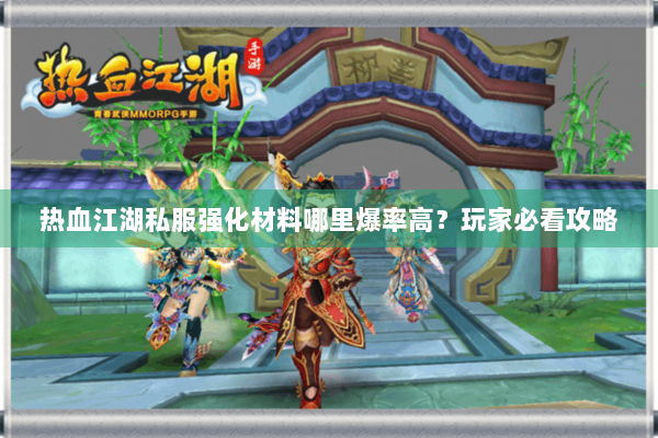 热血江湖私服强化材料哪里爆率高？玩家必看攻略