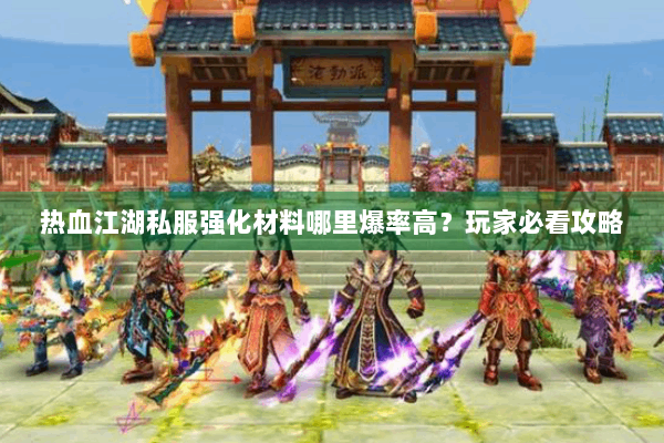 热血江湖私服强化材料哪里爆率高？玩家必看攻略