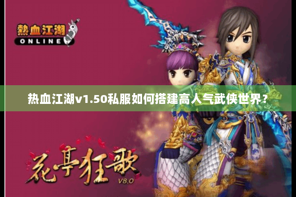 热血江湖v1.50私服如何搭建高人气武侠世界? 热血江湖v1.50私服如何搭建高人气武侠世界?