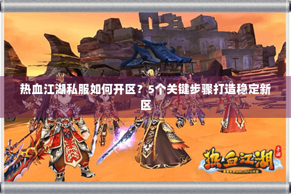 热血江湖私服如何开区？5个关键步骤打造稳定新区