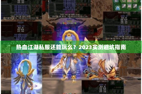 热血江湖私服还能玩么?2023实测避坑指南 热血江湖私服还能玩么?2023实测避坑指南