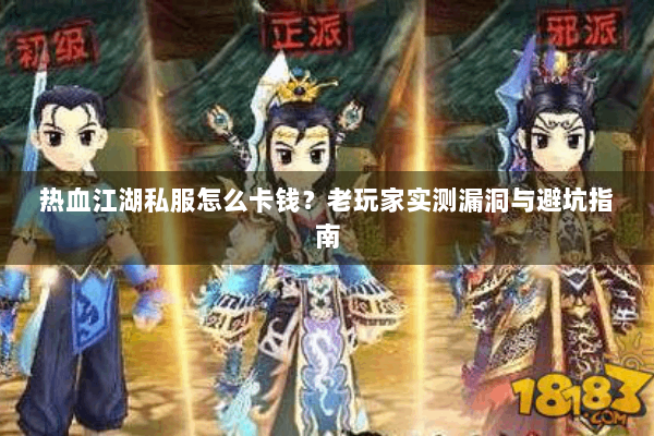 热血江湖私服怎么卡钱?老玩家实测漏洞与避坑指南 热血江湖私服怎么卡钱?老玩家实测漏洞与避坑指南