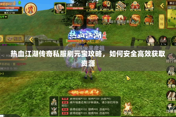 热血江湖传奇私服刷元宝攻略，如何安全高效获取资源