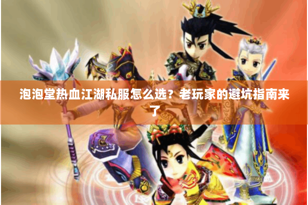 泡泡堂热血江湖私服怎么选?老玩家的避坑指南来了 泡泡堂热血江湖私服怎么选?老玩家的避坑指南来了