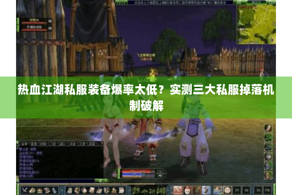 热血江湖私服装备爆率太低？实测三大私服掉落机制破解