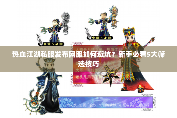 热血江湖私服发布网服如何避坑?新手必看5大筛选技巧 热血江湖私服发布网服如何避坑?新手必看5大筛选技巧