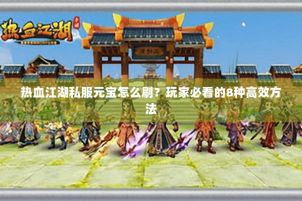 热血江湖私服元宝怎么刷？玩家必看的8种高效方法