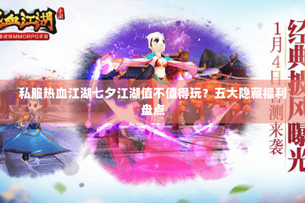 私服热血江湖七夕江湖值不值得玩?五大隐藏福利盘点 私服热血江湖七夕江湖值不值得玩?五大隐藏福利盘点