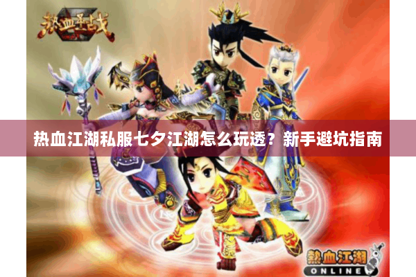 热血江湖私服七夕江湖怎么玩透？新手避坑指南
