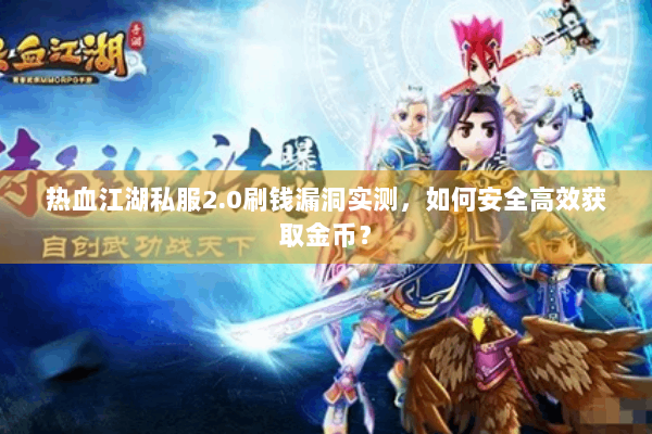 热血江湖私服2.0刷钱漏洞实测,如何安全高效获取金币? 热血江湖私服2.0刷钱漏洞实测,如何安全高效获取金币?