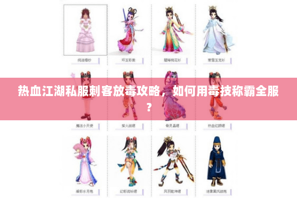 热血江湖私服刺客放毒攻略，如何用毒技称霸全服？