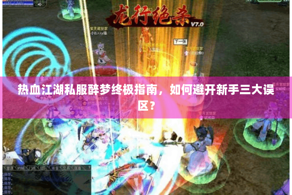 热血江湖私服醉梦终极指南,如何避开新手三大误区? 热血江湖私服醉梦终极指南,如何避开新手三大误区?