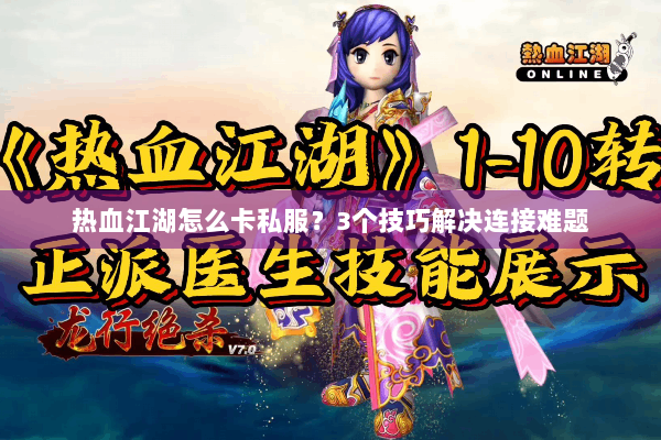 热血江湖怎么卡私服?3个技巧解决连接难题 热血江湖怎么卡私服?3个技巧解决连接难题