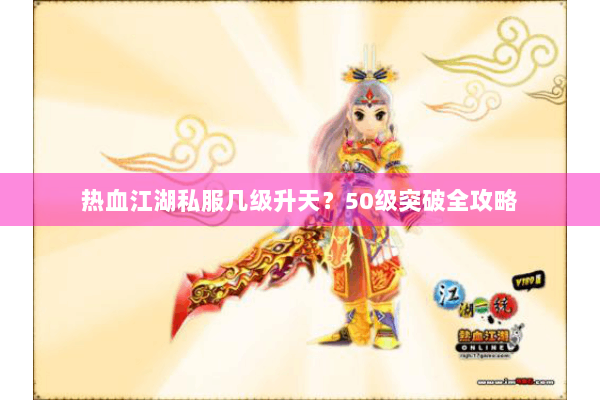 热血江湖私服几级升天?50级突破全攻略 热血江湖私服几级升天?50级突破全攻略
