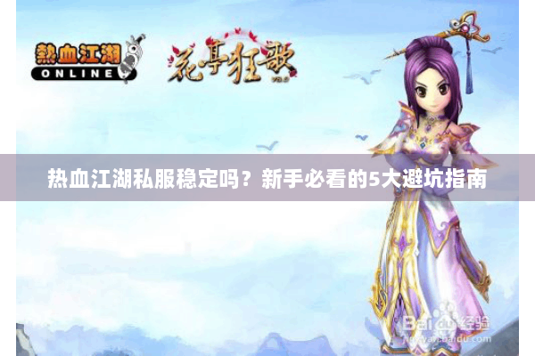 热血江湖私服稳定吗?新手必看的5大避坑指南 热血江湖私服稳定吗?新手必看的5大避坑指南