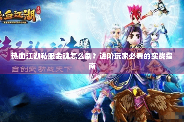 热血江湖私服金魂怎么刷？进阶玩家必看的实战指南