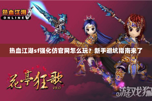 热血江湖sf强化仿官网怎么玩?新手避坑指南来了 热血江湖sf强化仿官网怎么玩?新手避坑指南来了