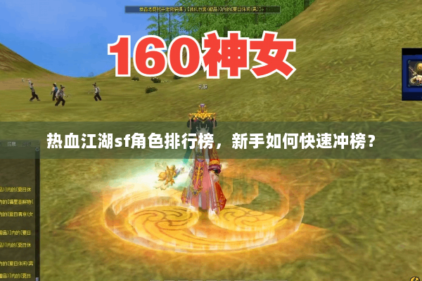 热血江湖sf角色排行榜,新手如何快速冲榜? 热血江湖sf角色排行榜,新手如何快速冲榜?