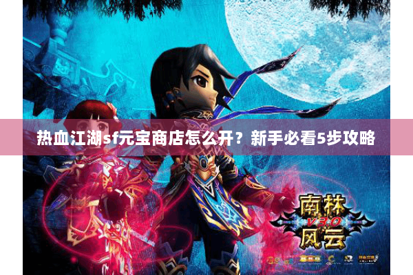 热血江湖sf元宝商店怎么开？新手必看5步攻略