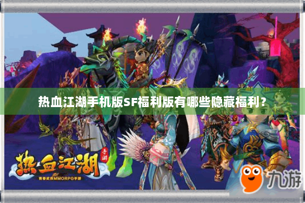 热血江湖手机版SF福利版有哪些隐藏福利? 热血江湖手机版SF福利版有哪些隐藏福利?