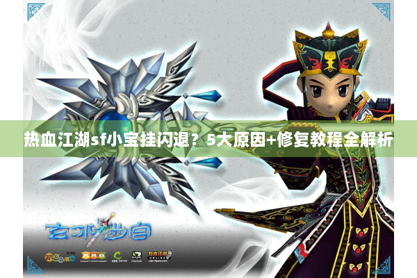 热血江湖sf小宝挂闪退?5大原因+修复教程全解析 热血江湖sf小宝挂闪退?5大原因+修复教程全解析