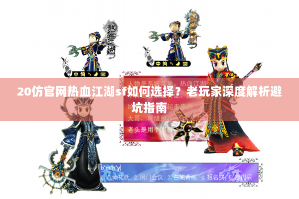 20仿官网热血江湖sf如何选择？老玩家深度解析避坑指南