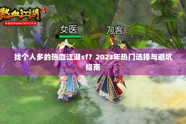 找个人多的热血江湖sf？2023年热门选择与避坑指南