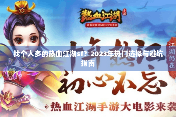 找个人多的热血江湖sf？2023年热门选择与避坑指南
