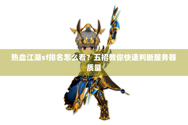 热血江湖sf排名怎么看?五招教你快速判断服务器质量 热血江湖sf排名怎么看?五招教你快速判断服务器质量