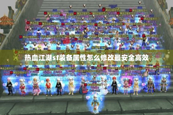 热血江湖sf装备属性怎么修改最安全高效